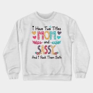 I Have Two Titles Mom And Sassy And I Rock Them Both Wildflower Happy Mother's Day Crewneck Sweatshirt